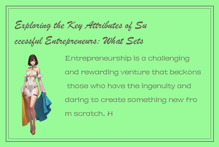 Exploring the Key Attributes of Successful Entrepreneurs: What Sets Them Apart?