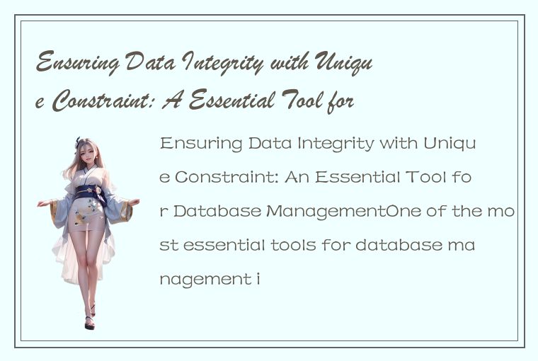 Ensuring Data Integrity with Unique Constraint: A Essential Tool for Database Ma