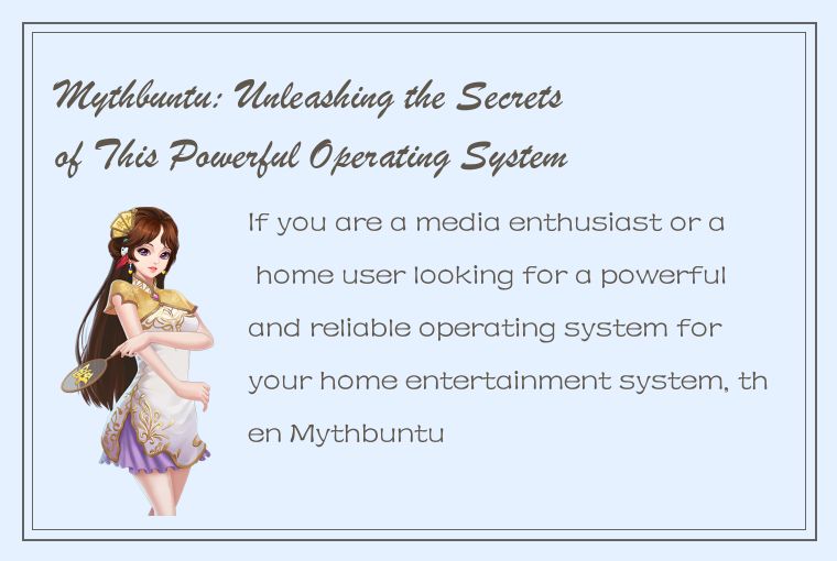 Mythbuntu: Unleashing the Secrets of This Powerful Operating System