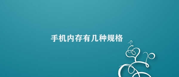 手机内存有哪几种规格 手机内存有几种规格